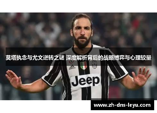 莫塔执念与尤文逆转之谜 深度解析背后的战略博弈与心理较量