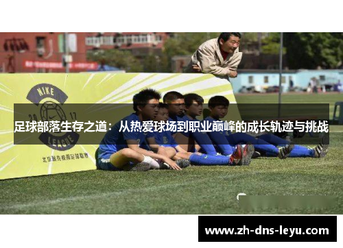 足球部落生存之道：从热爱球场到职业巅峰的成长轨迹与挑战