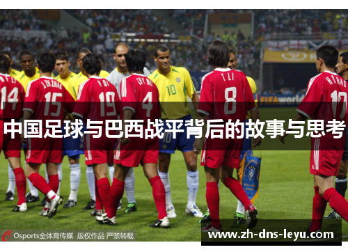 中国足球与巴西战平背后的故事与思考