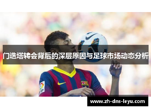 门迭塔转会背后的深层原因与足球市场动态分析