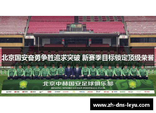 北京国安奋勇争胜追求突破 新赛季目标锁定顶级荣誉